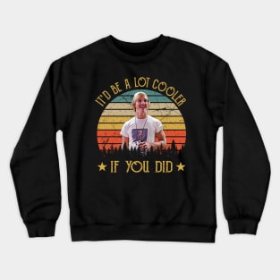 It’d Be A Lot Cooler If You Did Crewneck Sweatshirt